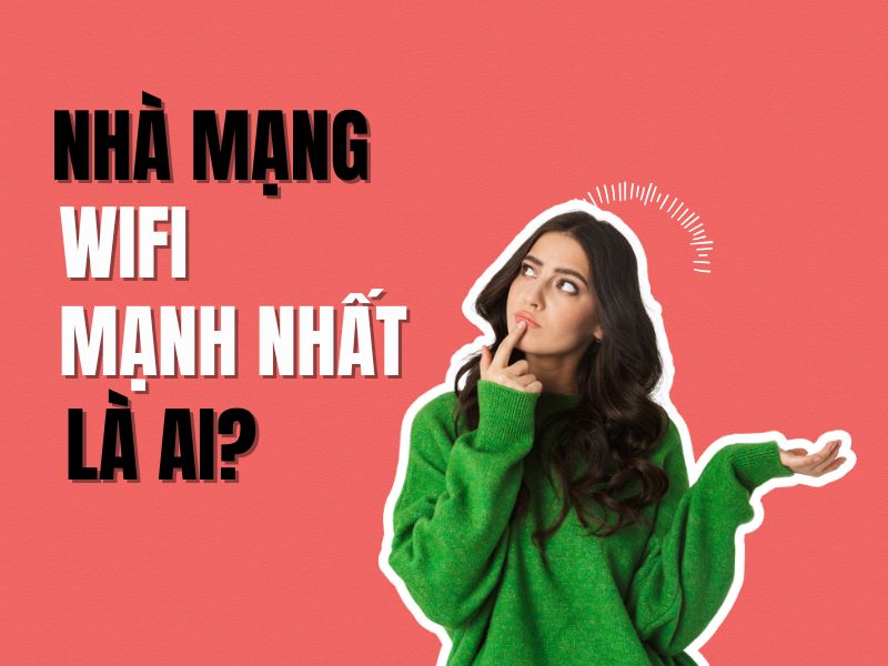 Nhà Mạng Wifi Nào Mạnh Nhất Hiện Tại