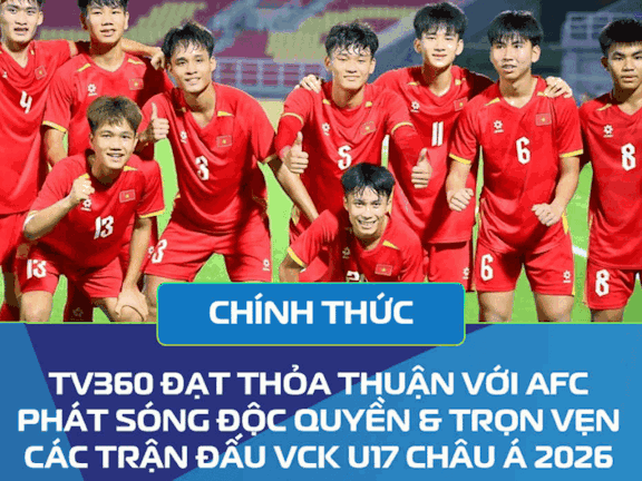 TV360 ĐỘC QUYỀN PHÁT SÓNG VCK U17 CHÂU Á 2026