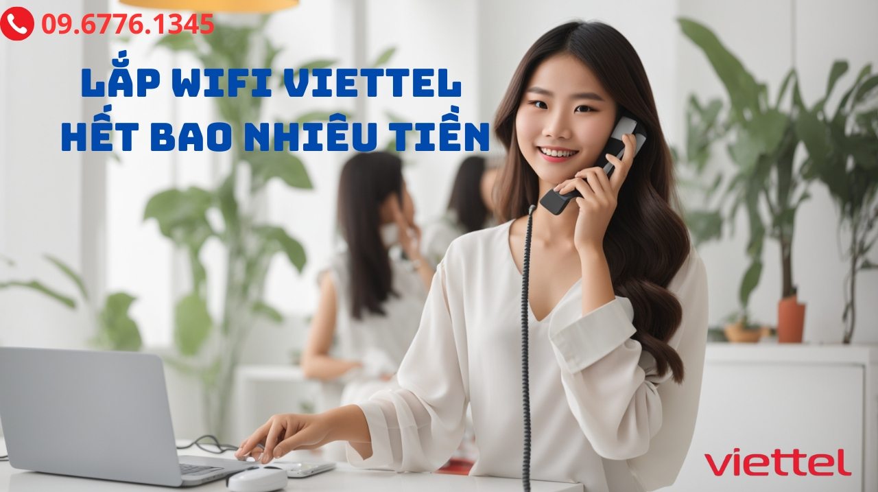 Lắp Wifi Viettel Hết Bao Nhiêu Tiền Và Thủ Tục Lắp Đặt Ra Sao